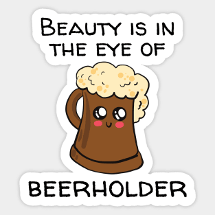 Beauty Is In The Eye Of Beerholder Sticker